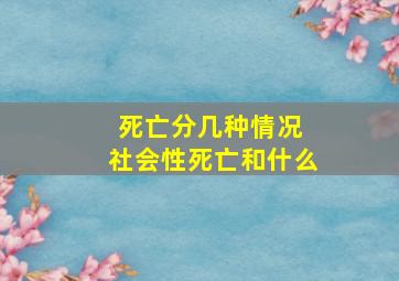 死亡分几种情况 社会性死亡和什么